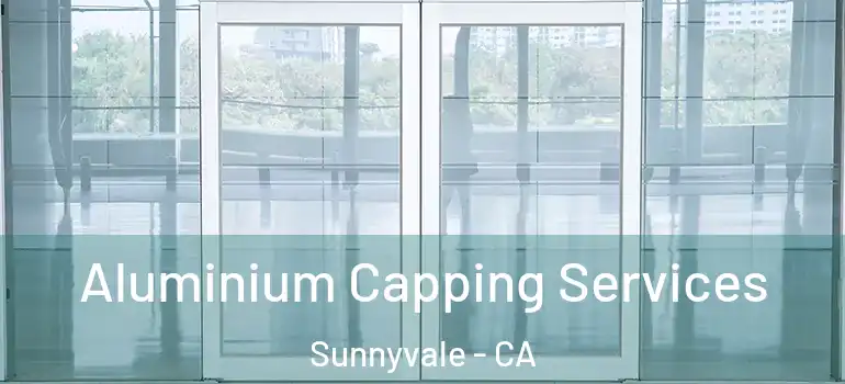  Aluminium Capping Services Sunnyvale - CA
