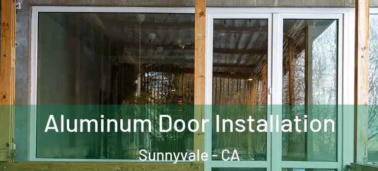  Aluminum Door Installation Sunnyvale - CA