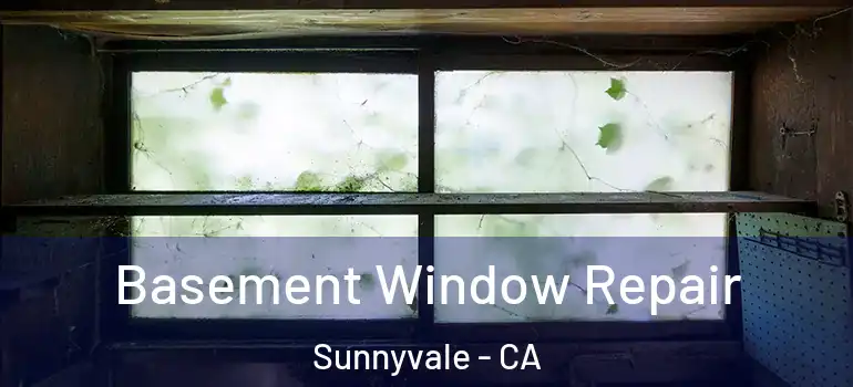  Basement Window Repair Sunnyvale - CA