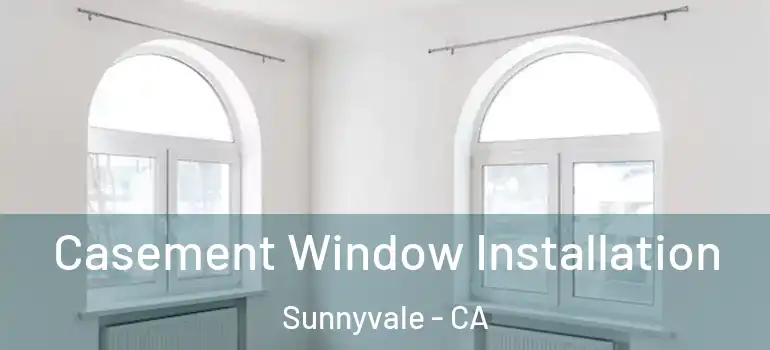  Casement Window Installation Sunnyvale - CA
