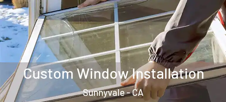  Custom Window Installation Sunnyvale - CA