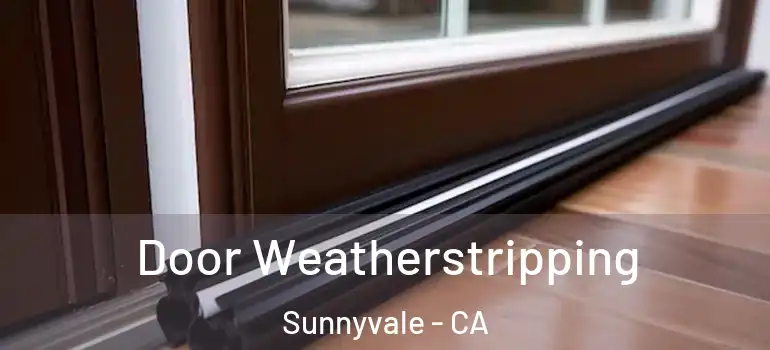  Door Weatherstripping Sunnyvale - CA