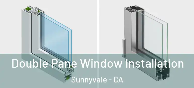  Double Pane Window Installation Sunnyvale - CA