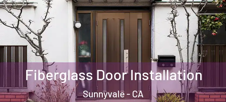  Fiberglass Door Installation Sunnyvale - CA