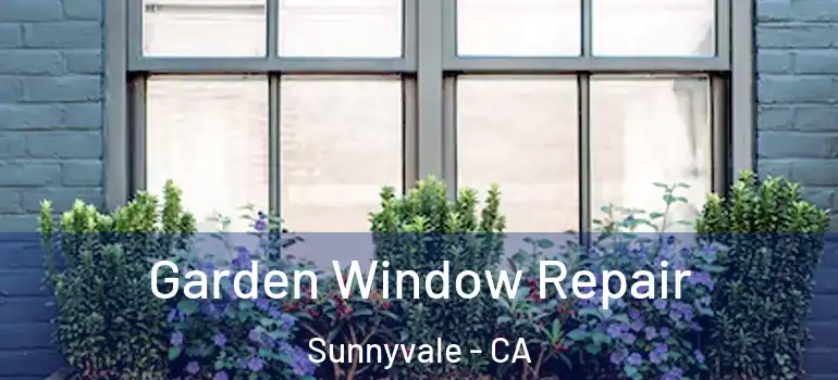  Garden Window Repair Sunnyvale - CA