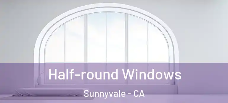  Half-round Windows Sunnyvale - CA