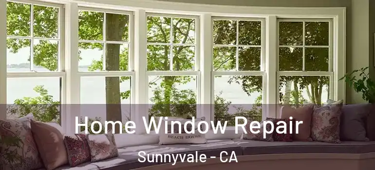  Home Window Repair Sunnyvale - CA