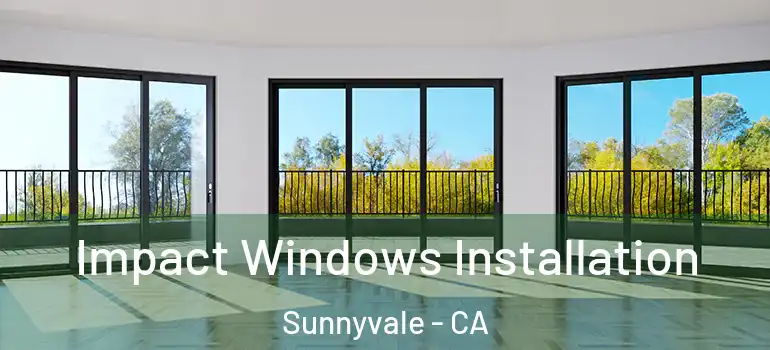  Impact Windows Installation Sunnyvale - CA