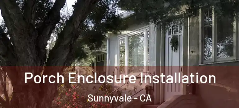  Porch Enclosure Installation Sunnyvale - CA