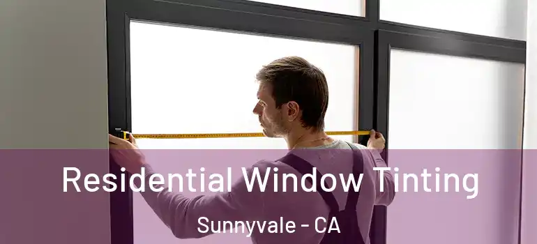  Residential Window Tinting Sunnyvale - CA