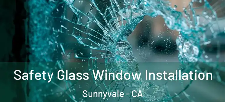  Safety Glass Window Installation Sunnyvale - CA