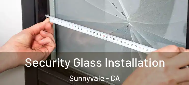  Security Glass Installation Sunnyvale - CA