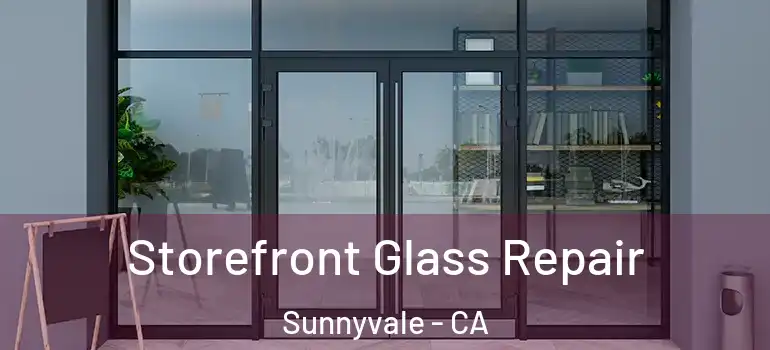  Storefront Glass Repair Sunnyvale - CA