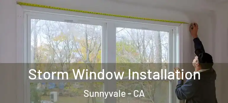  Storm Window Installation Sunnyvale - CA