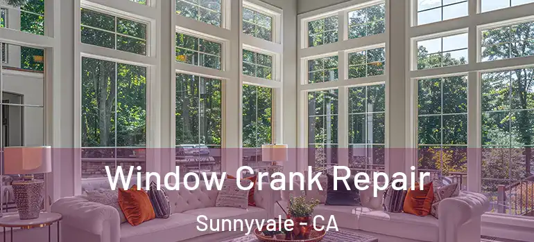  Window Crank Repair Sunnyvale - CA