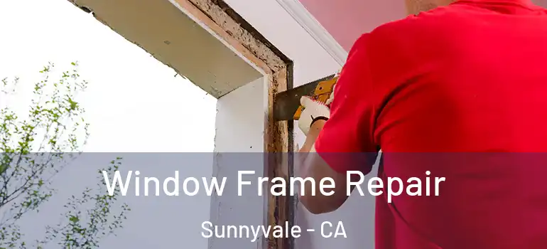  Window Frame Repair Sunnyvale - CA