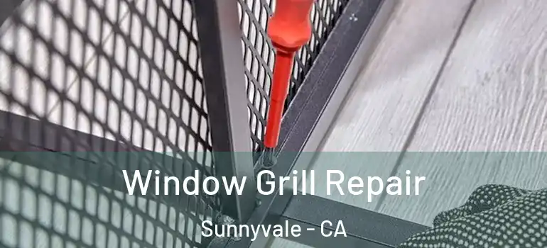  Window Grill Repair Sunnyvale - CA