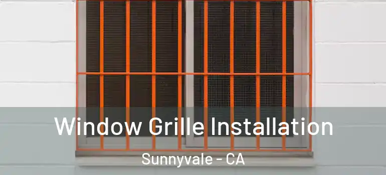  Window Grille Installation Sunnyvale - CA