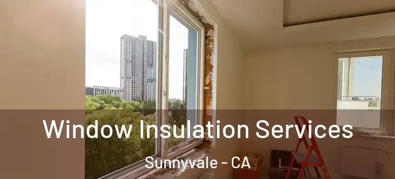  Window Insulation Services Sunnyvale - CA