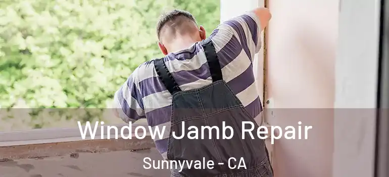  Window Jamb Repair Sunnyvale - CA