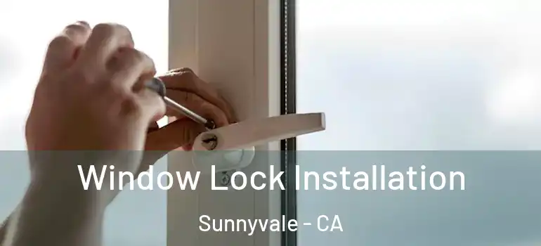  Window Lock Installation Sunnyvale - CA