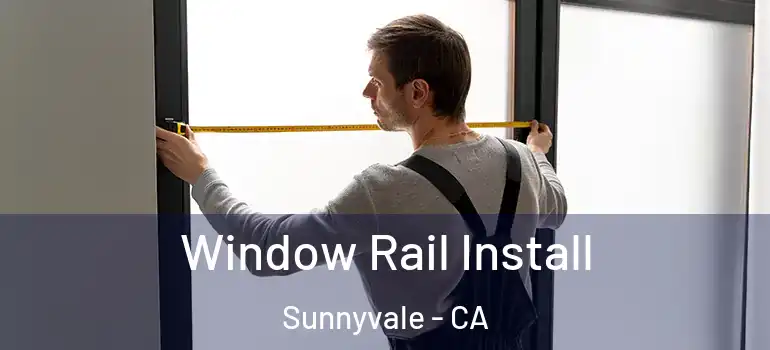  Window Rail Install Sunnyvale - CA