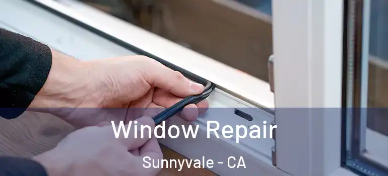  Window Repair Sunnyvale - CA