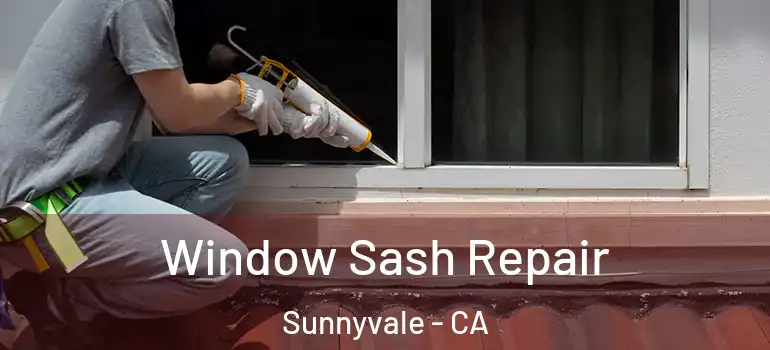  Window Sash Repair Sunnyvale - CA