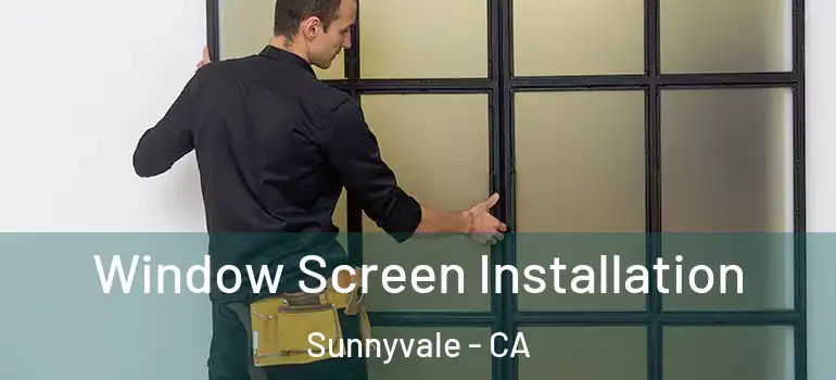  Window Screen Installation Sunnyvale - CA